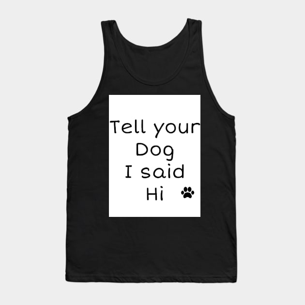 Tell your dog I said Hi Tank Top by GoodDog